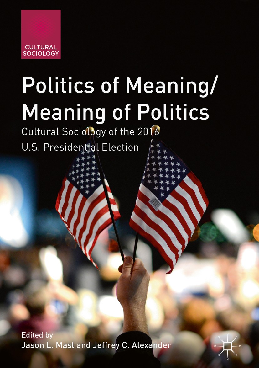 Titlebook: Politics of Meaning/Meaning of Politics; Cultural Sociology o Jason L. Mast,Jeffrey C. Alexander Book 2019 The Editor(s) (if applicable) an Titlebook: Politics of Meaning/Meaning of Politics; Cultural Sociology o Jason L. Mast,Jeffrey C. Alexander Book 2019 The Editor(s) (if applicable) an