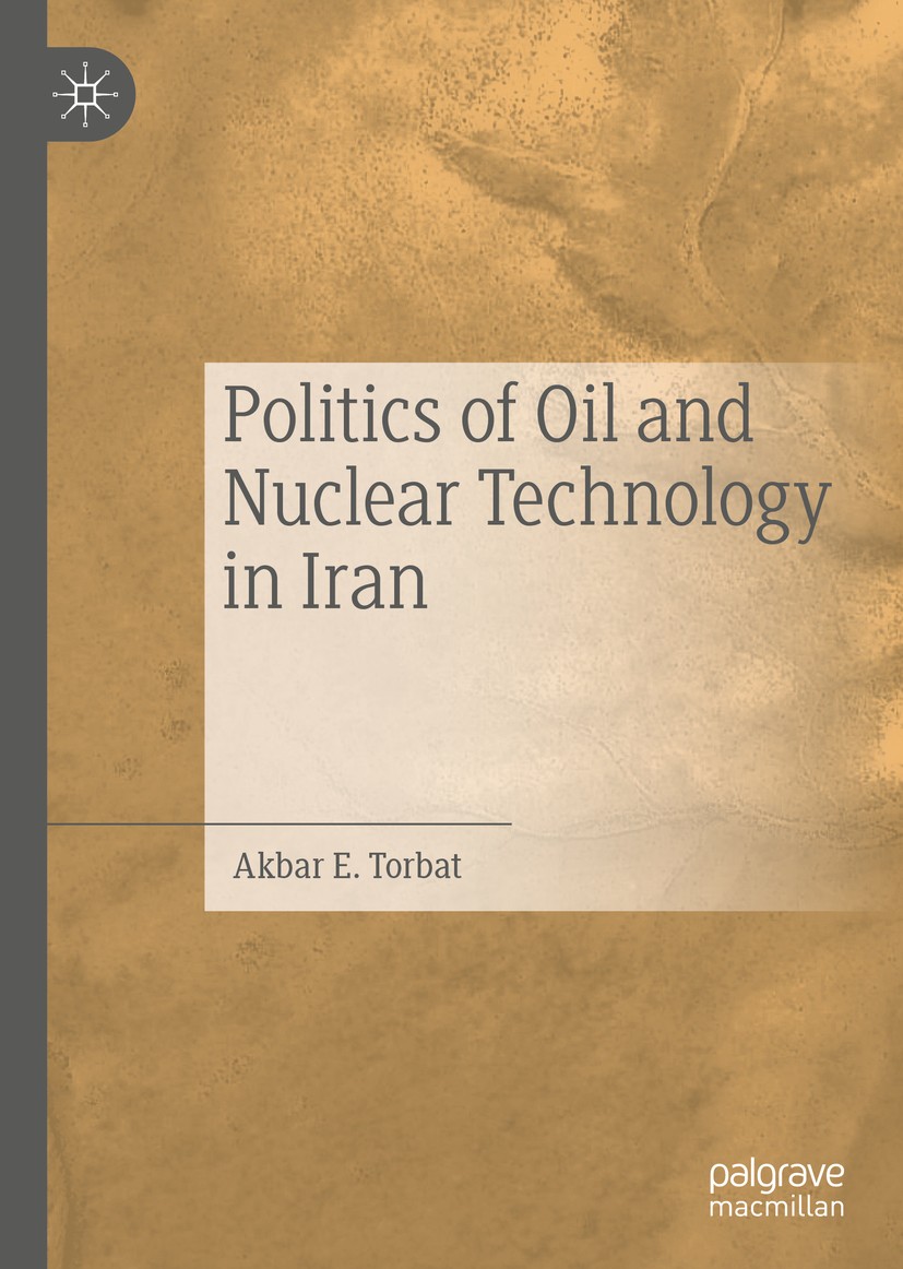 Titlebook: Politics of Oil and Nuclear Technology in Iran; Akbar E. Torbat Book 2020 The Editor(s) (if applicable) and The Author(s), under exclusive Titlebook: Politics of Oil and Nuclear Technology in Iran; Akbar E. Torbat Book 2020 The Editor(s) (if applicable) and The Author(s), under exclusive