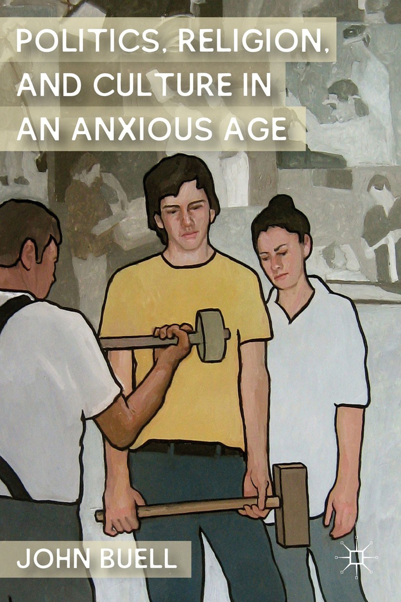 Titlebook: Politics, Religion, and Culture in an Anxious Age; John Buell Book 2011 Palgrave Macmillan, a division of Nature America Inc. 2011 capital Titlebook: Politics, Religion, and Culture in an Anxious Age; John Buell Book 2011 Palgrave Macmillan, a division of Nature America Inc. 2011 capital