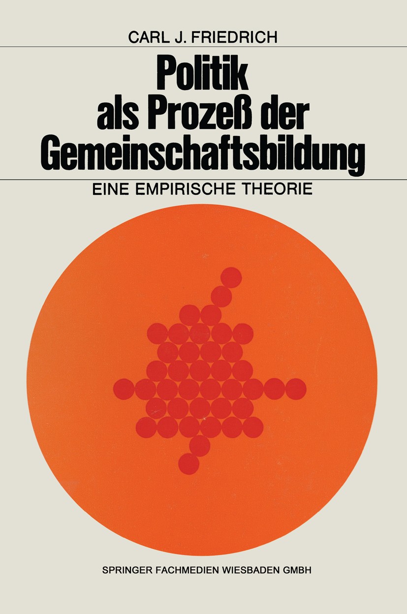 Titlebook: Politik als Prozeß der Gemeinschaftsbildung; Eine empirische Theo Carl Joachim Friedrich Book 1970 Springer Fachmedien Wiesbaden 1970 Autor Titlebook: Politik als Prozeß der Gemeinschaftsbildung; Eine empirische Theo Carl Joachim Friedrich Book 1970 Springer Fachmedien Wiesbaden 1970 Autor