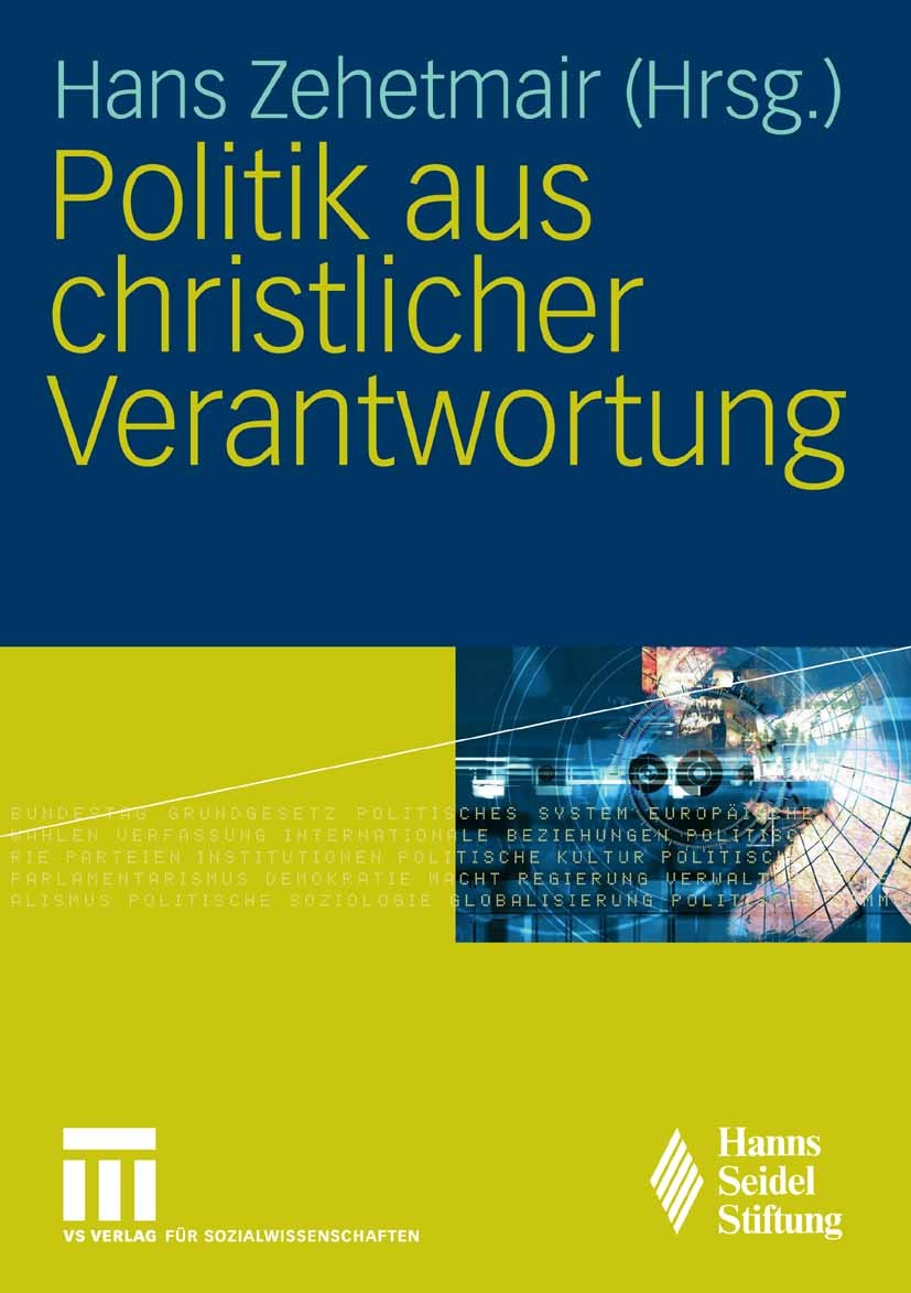 Titlebook: Politik aus christlicher Verantwortung; Hans Zehetmair Book 2007 VS Verlag für Sozialwissenschaften | Springer Fachmedien Wiesbaden GmbH, Titlebook: Politik aus christlicher Verantwortung; Hans Zehetmair Book 2007 VS Verlag für Sozialwissenschaften | Springer Fachmedien Wiesbaden GmbH,