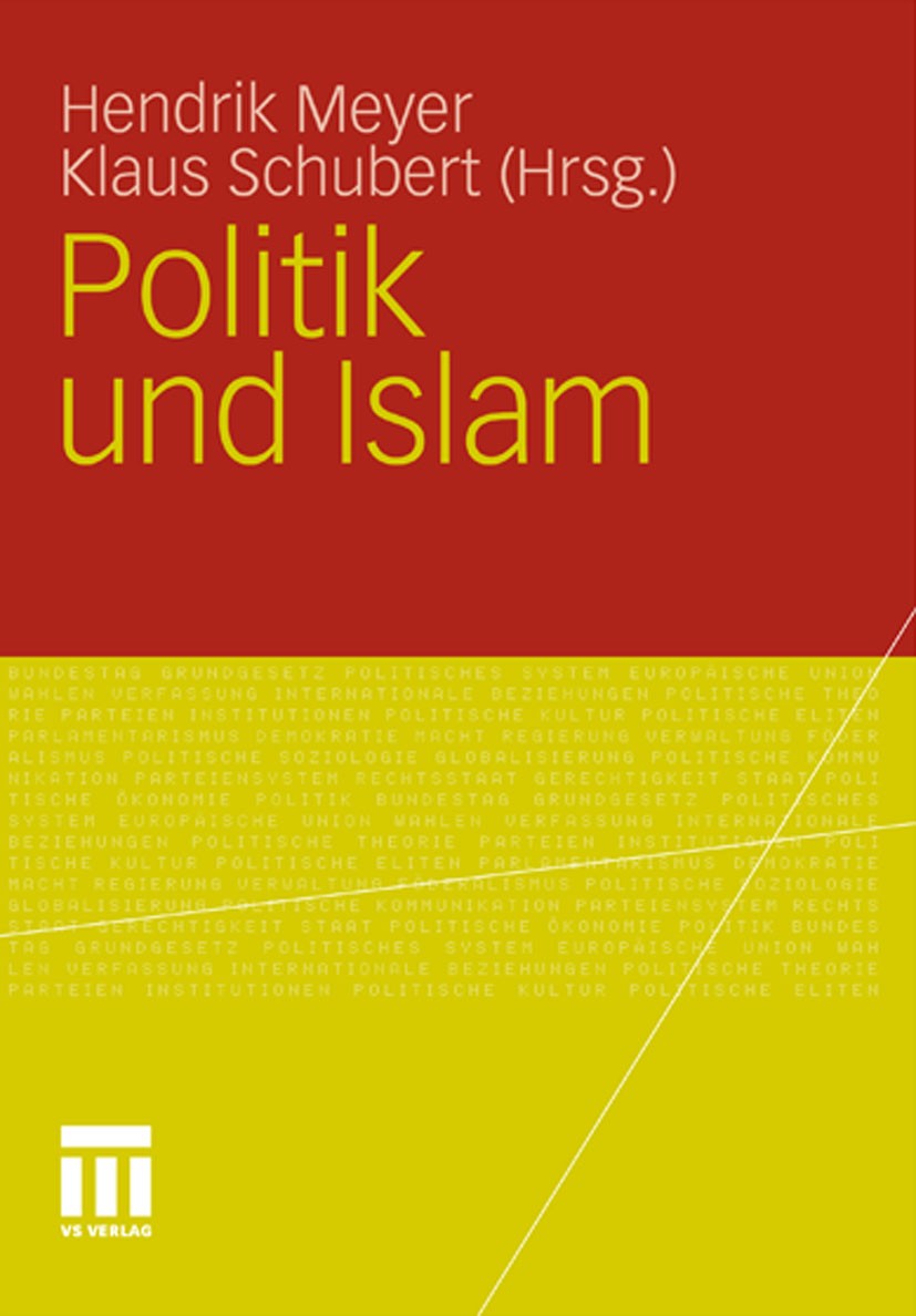 Titlebook: Politik und Islam; Hendrik Meyer,Klaus Schubert Book 2011 VS Verlag für Sozialwissenschaften | Springer Fachmedien Wiesbaden GmbH, Wiesbad Titlebook: Politik und Islam; Hendrik Meyer,Klaus Schubert Book 2011 VS Verlag für Sozialwissenschaften | Springer Fachmedien Wiesbaden GmbH, Wiesbad