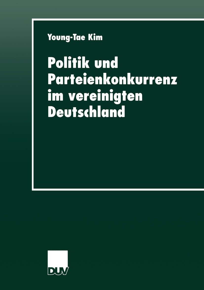Titlebook: Politik und Parteienkonkurrenz im vereinigten Deutschland; Young-Tae Kim Book 2000 Springer Fachmedien Wiesbaden 2000 Partei.Parteien.Part Titlebook: Politik und Parteienkonkurrenz im vereinigten Deutschland; Young-Tae Kim Book 2000 Springer Fachmedien Wiesbaden 2000 Partei.Parteien.Part