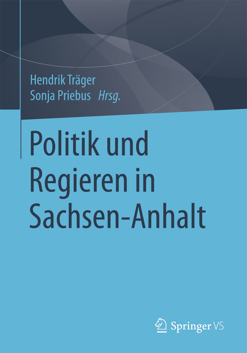 Titlebook: Politik und Regieren in Sachsen-Anhalt; Hendrik Träger,Sonja Priebus Book 2017 Springer Fachmedien Wiesbaden GmbH 2017 Bundesländer.Landes Titlebook: Politik und Regieren in Sachsen-Anhalt; Hendrik Träger,Sonja Priebus Book 2017 Springer Fachmedien Wiesbaden GmbH 2017 Bundesländer.Landes