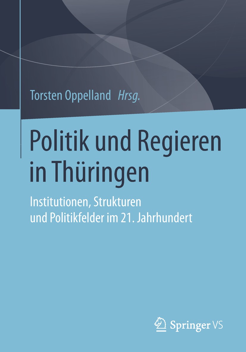 Titlebook: Politik und Regieren in Thüringen; Institutionen, Struk Torsten Oppelland Book 2018 Springer Fachmedien Wiesbaden GmbH, ein Teil von Spring Titlebook: Politik und Regieren in Thüringen; Institutionen, Struk Torsten Oppelland Book 2018 Springer Fachmedien Wiesbaden GmbH, ein Teil von Spring