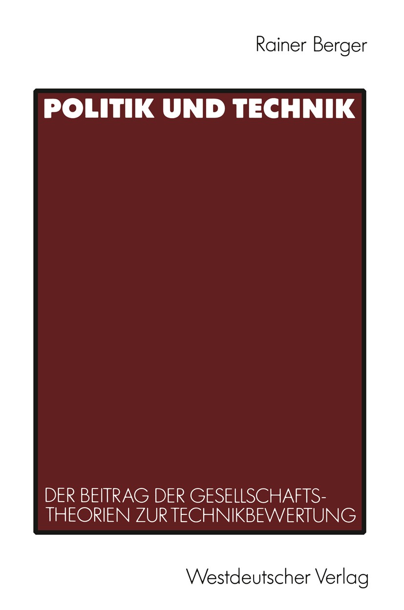 Titlebook: Politik und Technik; Der Beitrag der Gese Rainer Berger Textbook 1991 Springer Fachmedien Wiesbaden 1991 Gesellschaft.Gesellschaftstheorie. Titlebook: Politik und Technik; Der Beitrag der Gese Rainer Berger Textbook 1991 Springer Fachmedien Wiesbaden 1991 Gesellschaft.Gesellschaftstheorie.