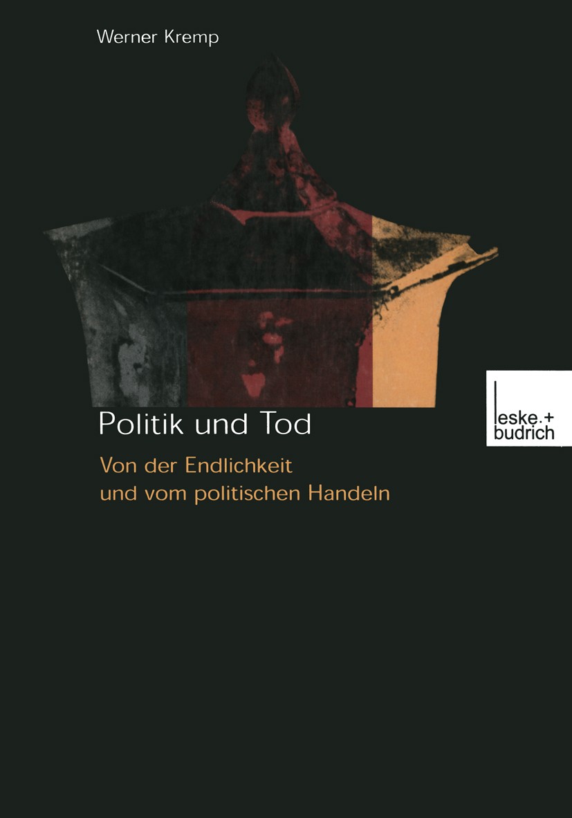 Titlebook: Politik und Tod; Von der Endlichkeit Werner Kremp Book 2001 Springer Fachmedien Wiesbaden 2001 Gesellschaft.Politik.Politikwissenschaft.St Titlebook: Politik und Tod; Von der Endlichkeit Werner Kremp Book 2001 Springer Fachmedien Wiesbaden 2001 Gesellschaft.Politik.Politikwissenschaft.St