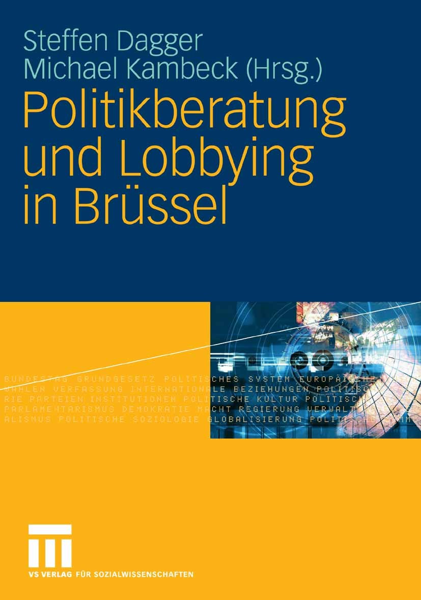 Titlebook: Politikberatung und Lobbying in Brüssel; Steffen Dagger,Michael Kambeck Book 2007 VS Verlag für Sozialwissenschaften | Springer Fachmedien Titlebook: Politikberatung und Lobbying in Brüssel; Steffen Dagger,Michael Kambeck Book 2007 VS Verlag für Sozialwissenschaften | Springer Fachmedien
