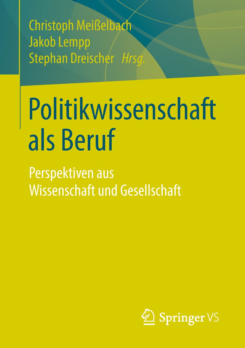 Titlebook: Politikwissenschaft als Beruf; Perspektiven aus Wis Christoph Meißelbach,Jakob Lempp,Stephan Dreischer Book 2018 Springer Fachmedien Wiesba Titlebook: Politikwissenschaft als Beruf; Perspektiven aus Wis Christoph Meißelbach,Jakob Lempp,Stephan Dreischer Book 2018 Springer Fachmedien Wiesba