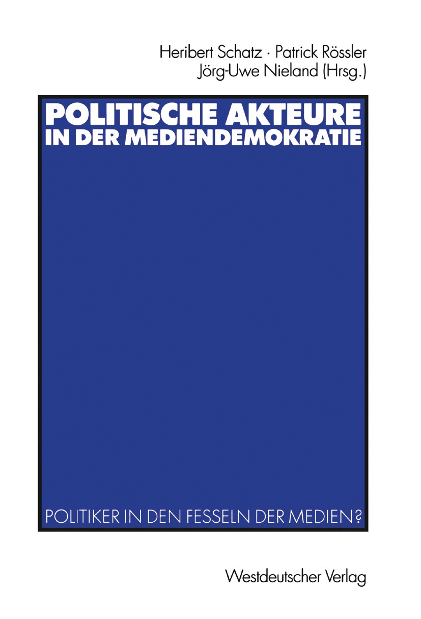 Titlebook: Politische Akteure in der Mediendemokratie; Politiker in den Fes Heribert Schatz,Patrick Rössler,Jörg-Uwe Nieland Book 2002 Westdeutscher V Titlebook: Politische Akteure in der Mediendemokratie; Politiker in den Fes Heribert Schatz,Patrick Rössler,Jörg-Uwe Nieland Book 2002 Westdeutscher V