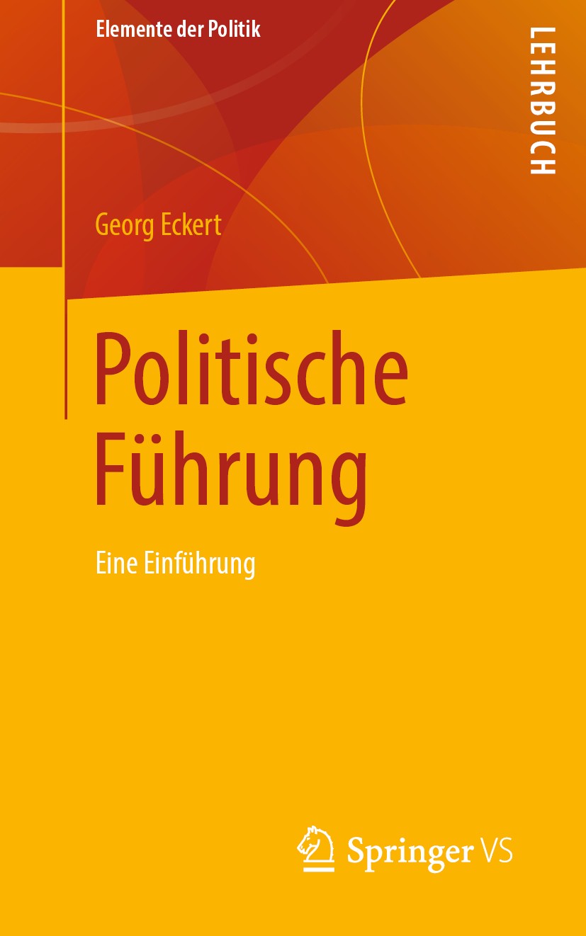 Titlebook: Politische Führung; Eine Einführung Georg Eckert Textbook 2019 Springer Fachmedien Wiesbaden GmbH, ein Teil von Springer Nature 2019 Leader Titlebook: Politische Führung; Eine Einführung Georg Eckert Textbook 2019 Springer Fachmedien Wiesbaden GmbH, ein Teil von Springer Nature 2019 Leader