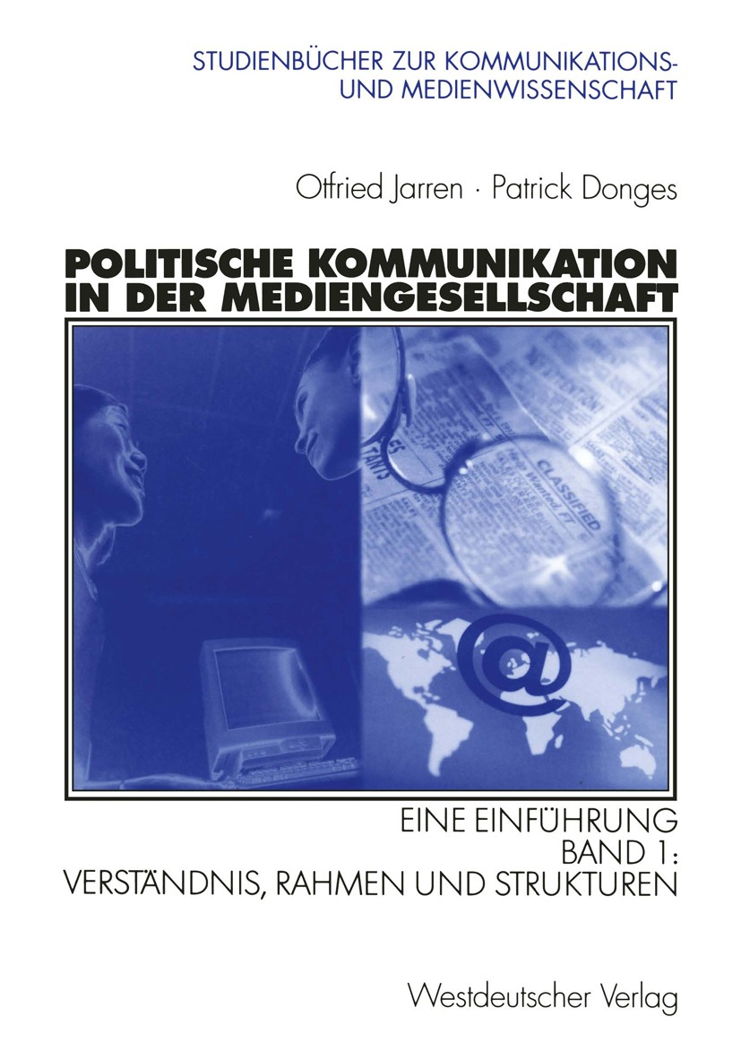 Titlebook: Politische Kommunikation in der Mediengesellschaft; Eine Einführung Otfried Jarren,Patrick Donges Textbook 20021st edition Springer Fachmed Titlebook: Politische Kommunikation in der Mediengesellschaft; Eine Einführung Otfried Jarren,Patrick Donges Textbook 20021st edition Springer Fachmed
