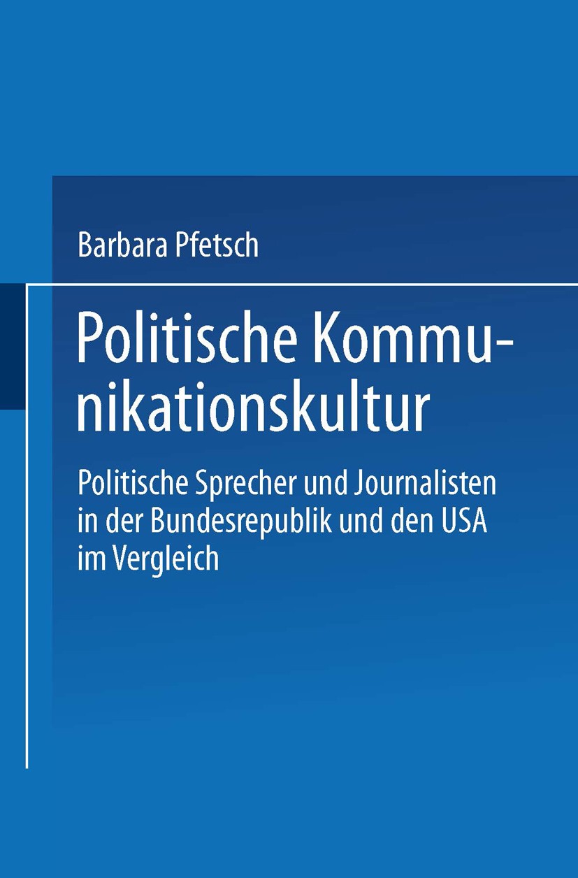 Titlebook: Politische Kommunikationskultur; Politische Sprecher Barbara Pfetsch Book 2003 Springer Fachmedien Wiesbaden 2003 Kommunikation.Medien.Pol Titlebook: Politische Kommunikationskultur; Politische Sprecher Barbara Pfetsch Book 2003 Springer Fachmedien Wiesbaden 2003 Kommunikation.Medien.Pol