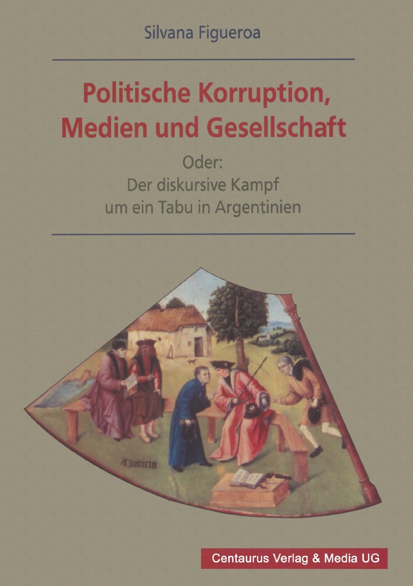 Titlebook: Politische Korruption, Medien und Gesellschaft; Oder: Der diskursive Silvana Figueroa Book 20011st edition Centaurus Verlag & Media UG 2001 Titlebook: Politische Korruption, Medien und Gesellschaft; Oder: Der diskursive Silvana Figueroa Book 20011st edition Centaurus Verlag & Media UG 2001