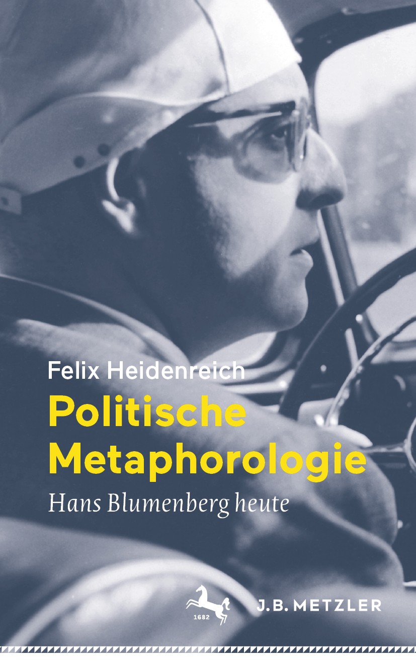 Titlebook: Politische Metaphorologie; Hans Blumenberg heut Felix Heidenreich Book 2020 Der/die Herausgeber bzw. der/die Autor(en), exklusiv lizenziert Titlebook: Politische Metaphorologie; Hans Blumenberg heut Felix Heidenreich Book 2020 Der/die Herausgeber bzw. der/die Autor(en), exklusiv lizenziert