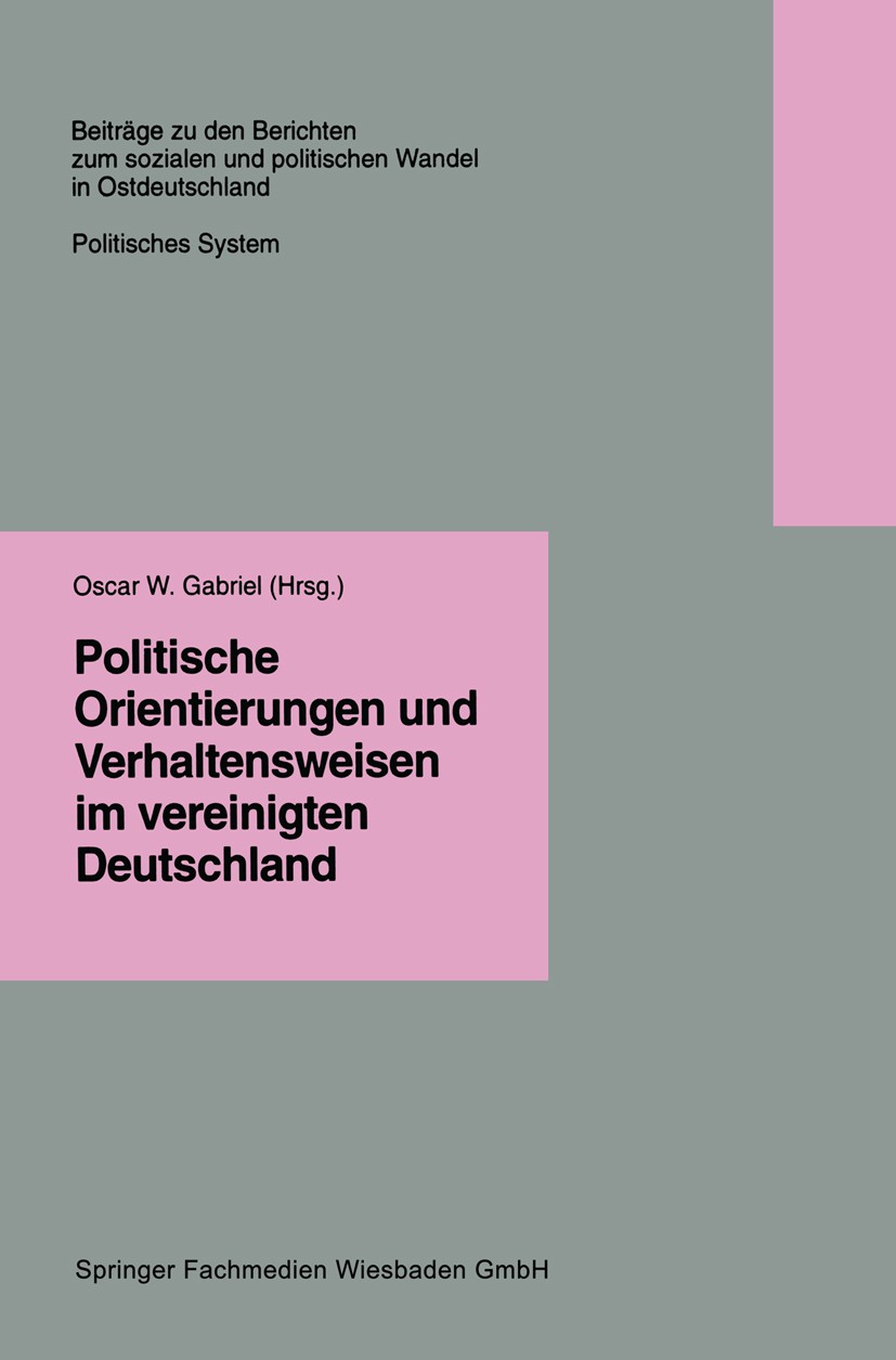 Titlebook: Politische Orientierungen und Verhaltensweisen im vereinigten Deutschland; Oscar W. Gabriel Book 1997 Springer Fachmedien Wiesbaden 1997 A Titlebook: Politische Orientierungen und Verhaltensweisen im vereinigten Deutschland; Oscar W. Gabriel Book 1997 Springer Fachmedien Wiesbaden 1997 A