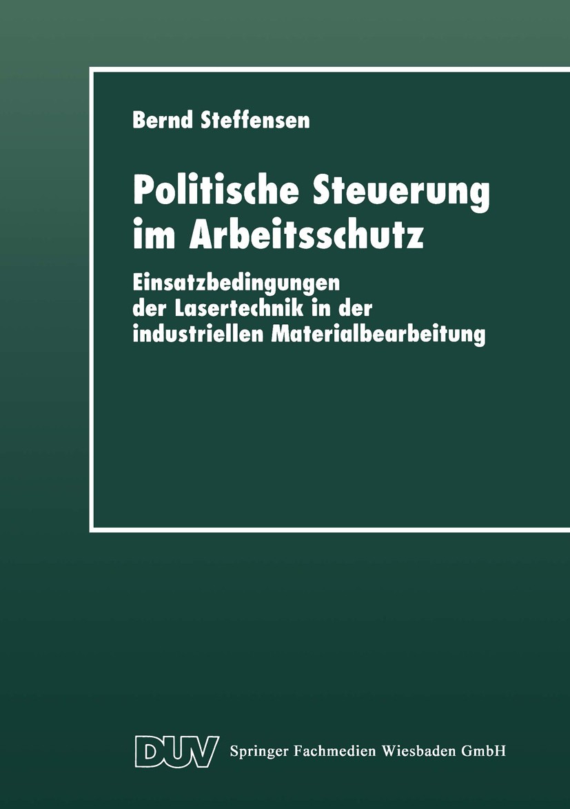 Titlebook: Politische Steuerung im Arbeitsschutz; Einsatzbedingungen d Bernd Steffensen Textbook 1997 Springer Fachmedien Wiesbaden 1997 Arbeitsschutz Titlebook: Politische Steuerung im Arbeitsschutz; Einsatzbedingungen d Bernd Steffensen Textbook 1997 Springer Fachmedien Wiesbaden 1997 Arbeitsschutz
