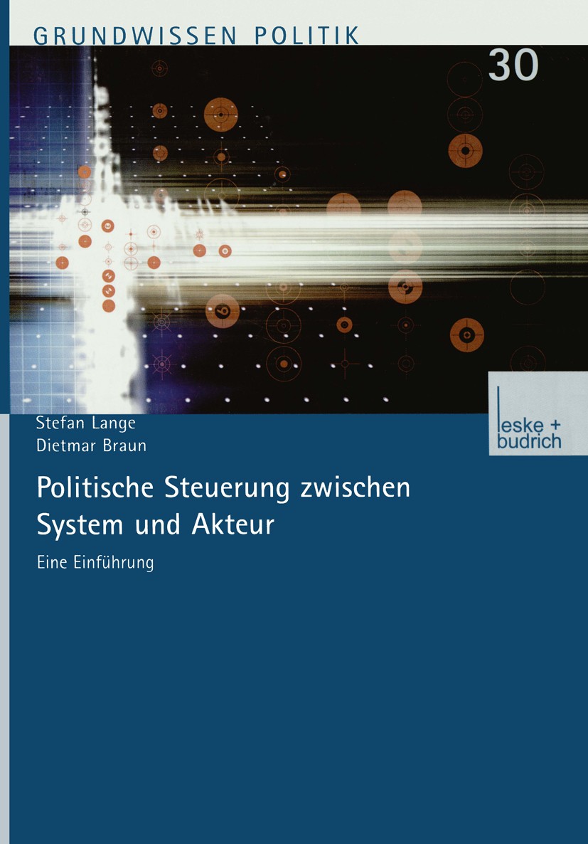 Titlebook: Politische Steuerung zwischen System und Akteur; Eine Einführung Stefan Lange,Dietmar Braun Book 2000 Springer Fachmedien Wiesbaden 2000 Ge Titlebook: Politische Steuerung zwischen System und Akteur; Eine Einführung Stefan Lange,Dietmar Braun Book 2000 Springer Fachmedien Wiesbaden 2000 Ge