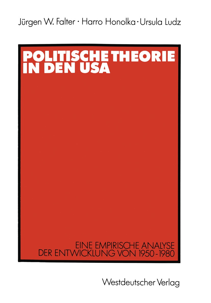 Titlebook: Politische Theorie in den USA; Eine empirische Anal Jürgen W. Falter,Harro Honolka,Ursula Ludz Textbook 1990 Springer Fachmedien Wiesbaden Titlebook: Politische Theorie in den USA; Eine empirische Anal Jürgen W. Falter,Harro Honolka,Ursula Ludz Textbook 1990 Springer Fachmedien Wiesbaden