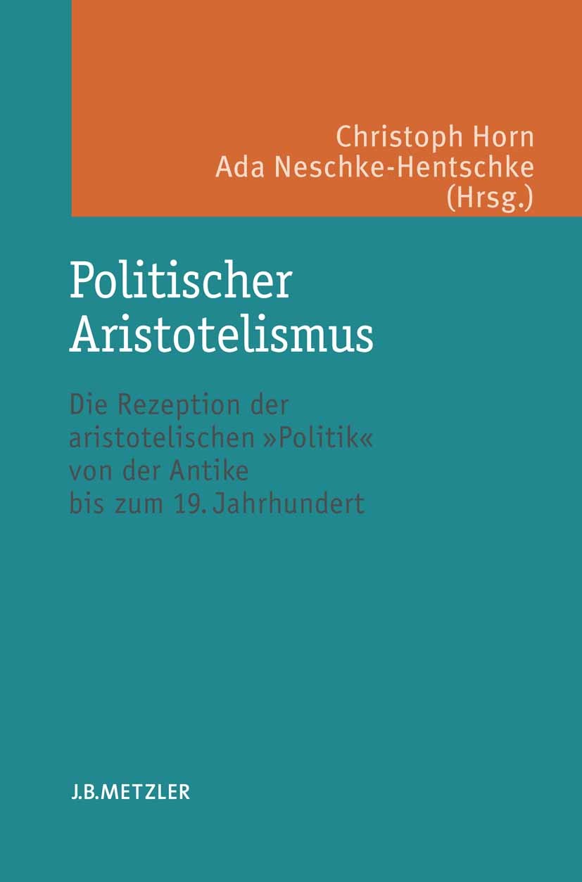 Titlebook: Politischer Aristotelismus; Die Rezeption der ar Christoph Horn,Ada Neschke-Hentschke Book 2008 Springer-Verlag Berlin Heidelberg 2008 Aris Titlebook: Politischer Aristotelismus; Die Rezeption der ar Christoph Horn,Ada Neschke-Hentschke Book 2008 Springer-Verlag Berlin Heidelberg 2008 Aris
