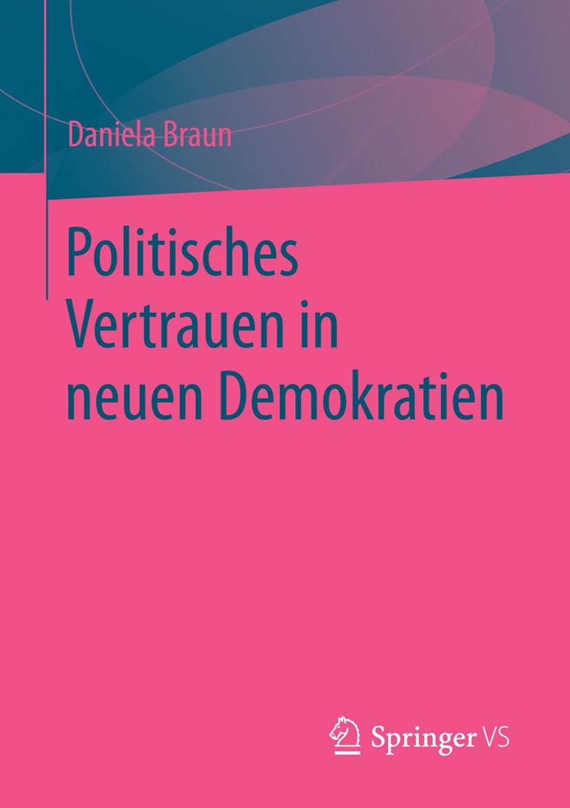 Titlebook: Politisches Vertrauen in neuen Demokratien; Daniela Braun Book 2013 Springer Fachmedien Wiesbaden 2013 Konsolidierungsforschung.Mittel- un Titlebook: Politisches Vertrauen in neuen Demokratien; Daniela Braun Book 2013 Springer Fachmedien Wiesbaden 2013 Konsolidierungsforschung.Mittel- un