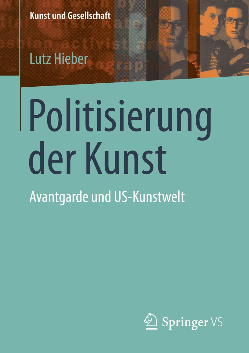Titlebook: Politisierung der Kunst; Avantgarde und US-Ku Lutz Hieber Book 2015 Springer Fachmedien Wiesbaden 2015 Avantgarde.Kunstbegriff.Moderne.Poli Titlebook: Politisierung der Kunst; Avantgarde und US-Ku Lutz Hieber Book 2015 Springer Fachmedien Wiesbaden 2015 Avantgarde.Kunstbegriff.Moderne.Poli