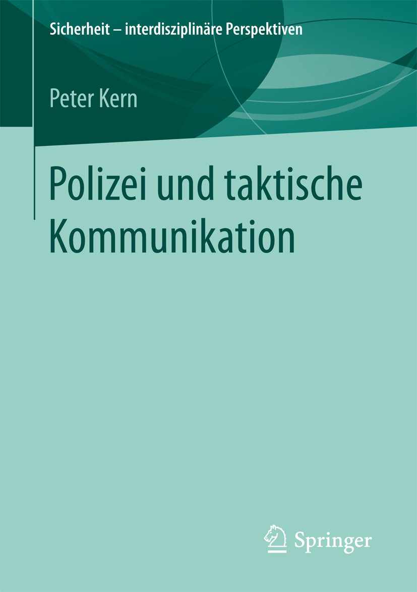 Titlebook: Polizei und taktische Kommunikation; Peter Kern Book 2017 Springer Fachmedien Wiesbaden GmbH 2017 Taktik.Kommunikation.Polizistenkultur.Po Titlebook: Polizei und taktische Kommunikation; Peter Kern Book 2017 Springer Fachmedien Wiesbaden GmbH 2017 Taktik.Kommunikation.Polizistenkultur.Po
