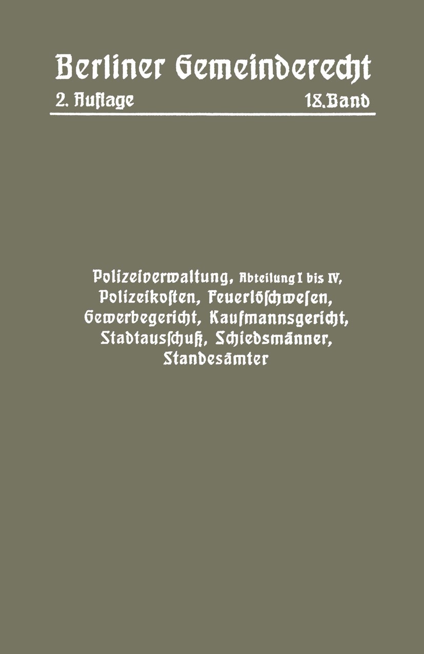 Titlebook: Polizeiverwaltung, Abteilung I–IV, Polizeikosten, Feuerlöschwesen, Gewerbegericht, Kaufmannsgericht,; Magistrat Book 1915 Springer-Verlag Titlebook: Polizeiverwaltung, Abteilung I–IV, Polizeikosten, Feuerlöschwesen, Gewerbegericht, Kaufmannsgericht,; Magistrat Book 1915 Springer-Verlag