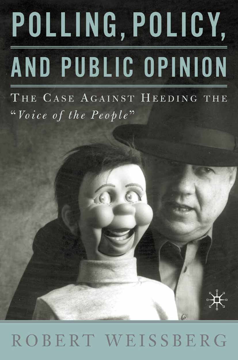 Titlebook: Polling, Policy, and Public Opinion; The Case Against Hee Robert Weissberg Book 2002 Palgrave Macmillan, a division of Nature America Inc. Titlebook: Polling, Policy, and Public Opinion; The Case Against Hee Robert Weissberg Book 2002 Palgrave Macmillan, a division of Nature America Inc.