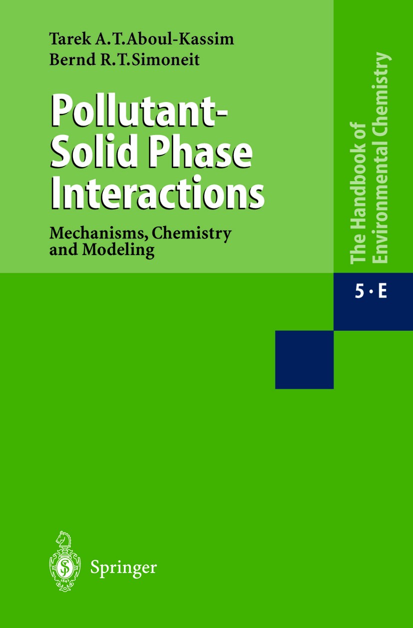 Titlebook: Pollutant-Solid Phase Interactions Mechanisms, Chemistry and Modeling; T. A. T. Aboul-Kassim,B. R. T. Simoneit Book 2001 Springer-Verlag B Titlebook: Pollutant-Solid Phase Interactions Mechanisms, Chemistry and Modeling; T. A. T. Aboul-Kassim,B. R. T. Simoneit Book 2001 Springer-Verlag B