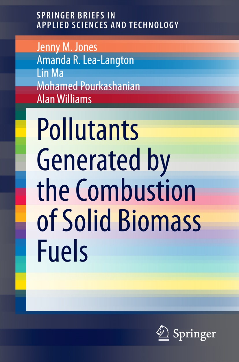 Titlebook: Pollutants Generated by the Combustion of Solid Biomass Fuels; Jenny M Jones,Amanda R Lea-Langton,Alan Williams Book 2014 The Editor(s) (i Titlebook: Pollutants Generated by the Combustion of Solid Biomass Fuels; Jenny M Jones,Amanda R Lea-Langton,Alan Williams Book 2014 The Editor(s) (i