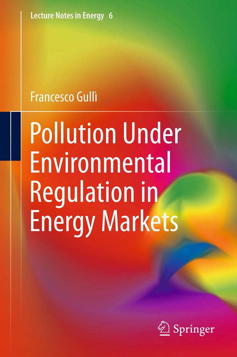 Titlebook: Pollution Under Environmental Regulation in Energy Markets; Francesco Gullì Book 2013 Springer-Verlag London 2013 Electricity Market.Emiss Titlebook: Pollution Under Environmental Regulation in Energy Markets; Francesco Gullì Book 2013 Springer-Verlag London 2013 Electricity Market.Emiss