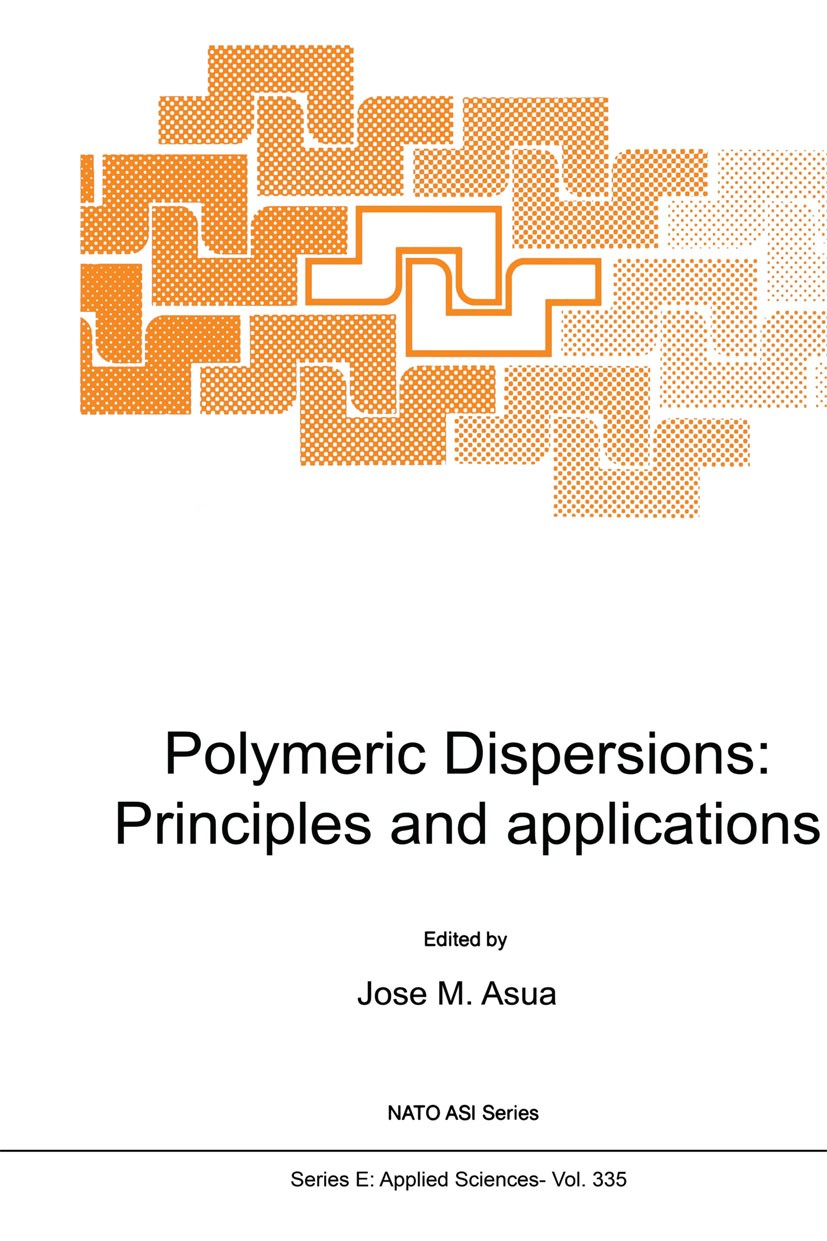 Titlebook: Polymeric Dispersions: Principles and Applications; José M. Asua Book 1997 Springer Science+Business Media Dordrecht 1997 colloid.morpholo Titlebook: Polymeric Dispersions: Principles and Applications; José M. Asua Book 1997 Springer Science+Business Media Dordrecht 1997 colloid.morpholo