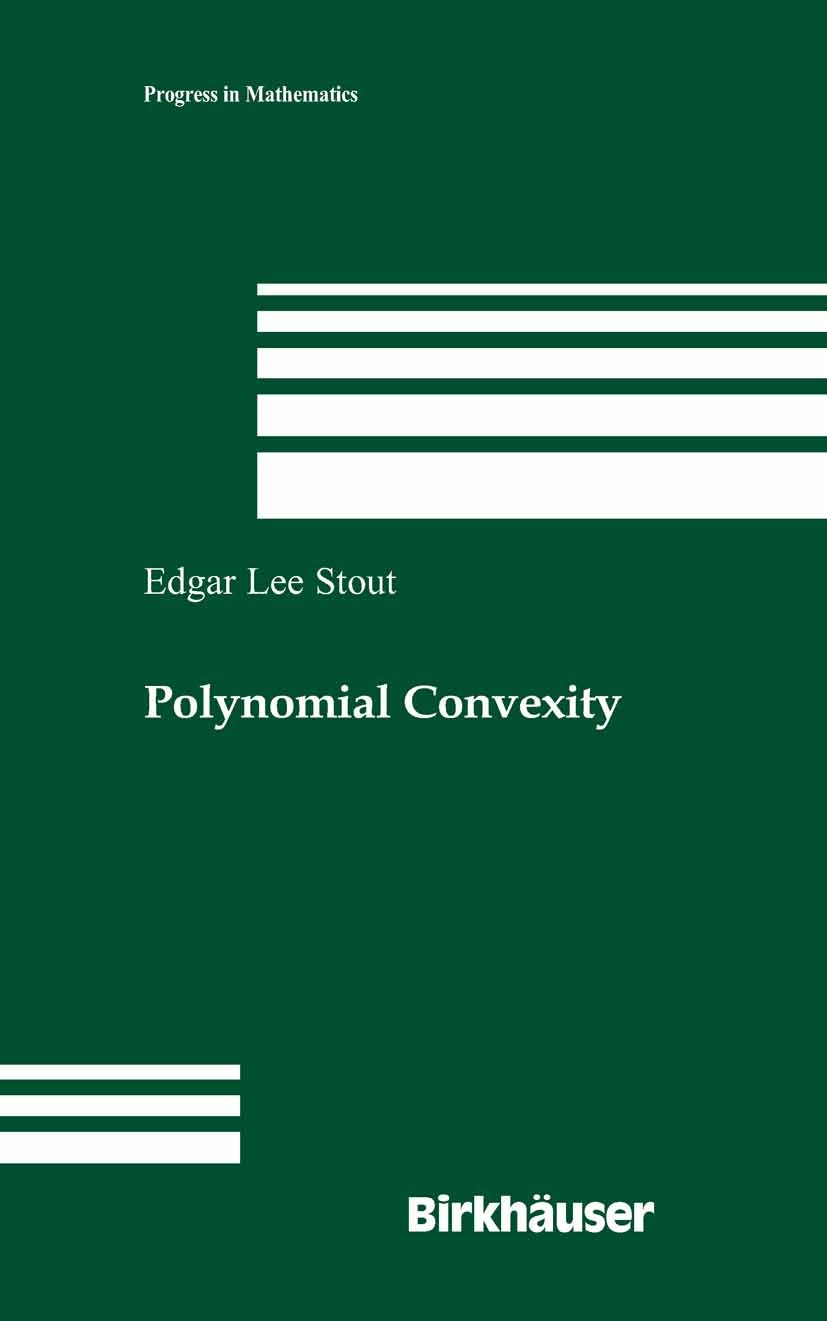 Titlebook: Polynomial Convexity; Edgar Lee Stout Book 2007 Birkhäuser Boston 2007 Complex analysis.Convexity.Pseudoconvexity.convex hull.functional a Titlebook: Polynomial Convexity; Edgar Lee Stout Book 2007 Birkhäuser Boston 2007 Complex analysis.Convexity.Pseudoconvexity.convex hull.functional a