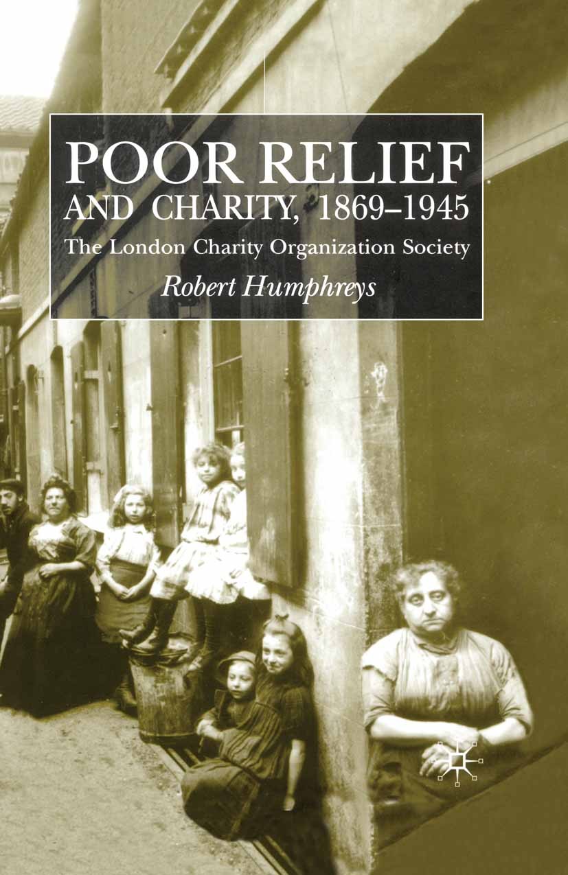 Titlebook: Poor Relief and Charity 1869-1945; The London Charity O Robert Humphreys Book 2001 Palgrave Macmillan, a division of Macmillan Publishers L Titlebook: Poor Relief and Charity 1869-1945; The London Charity O Robert Humphreys Book 2001 Palgrave Macmillan, a division of Macmillan Publishers L