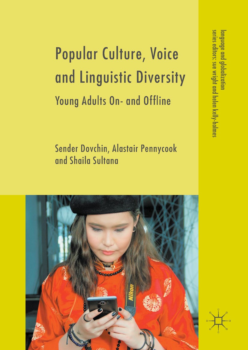 Titlebook: Popular Culture, Voice and Linguistic Diversity; Young Adults On- and Sender Dovchin,Alastair Pennycook,Shaila Sultana Book 2018 The Editor Titlebook: Popular Culture, Voice and Linguistic Diversity; Young Adults On- and Sender Dovchin,Alastair Pennycook,Shaila Sultana Book 2018 The Editor