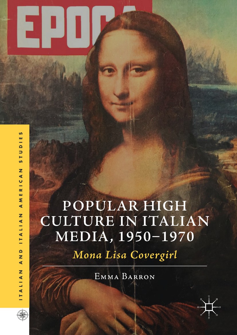 Titlebook: Popular High Culture in Italian Media, 1950–1970; Mona Lisa Covergirl Emma Barron Book 2018 The Editor(s) (if applicable) and The Author(s) Titlebook: Popular High Culture in Italian Media, 1950–1970; Mona Lisa Covergirl Emma Barron Book 2018 The Editor(s) (if applicable) and The Author(s)