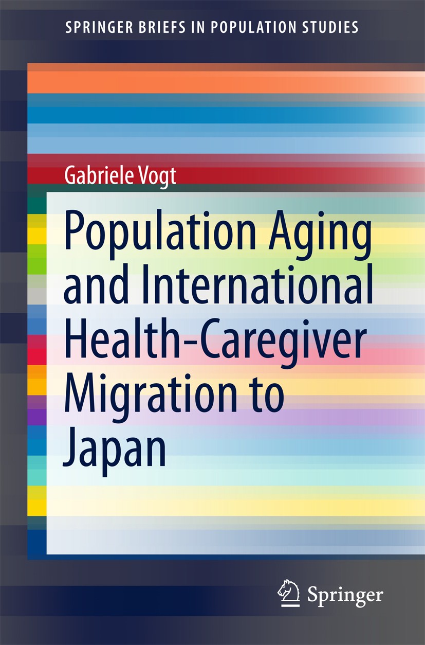 Titlebook: Population Aging and International Health-Caregiver Migration to Japan; Gabriele Vogt Book 2018 The Author(s) 2018 Health-Caregiving.Labor Titlebook: Population Aging and International Health-Caregiver Migration to Japan; Gabriele Vogt Book 2018 The Author(s) 2018 Health-Caregiving.Labor