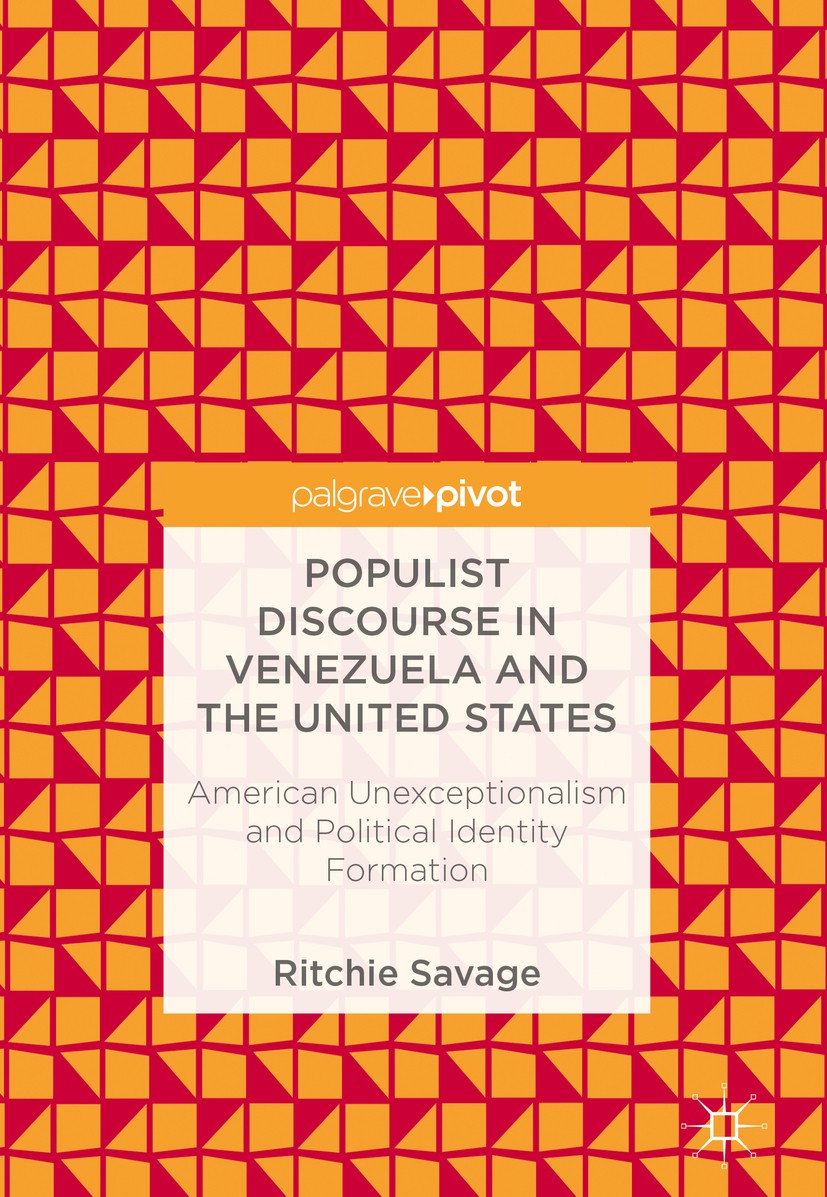 Titlebook: Populist Discourse in Venezuela and the United States; American Unexception Ritchie Savage Book 2018 The Editor(s) (if applicable) and The Titlebook: Populist Discourse in Venezuela and the United States; American Unexception Ritchie Savage Book 2018 The Editor(s) (if applicable) and The