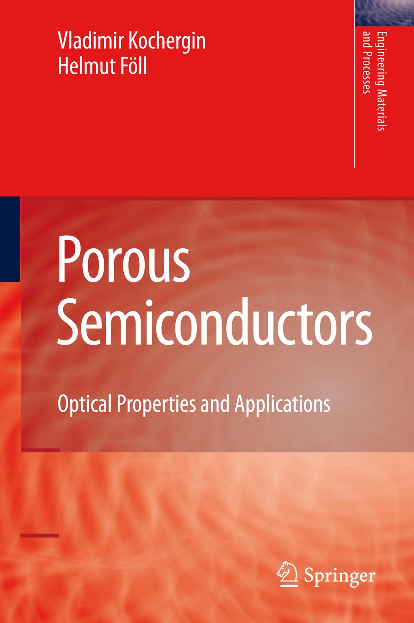 Titlebook: Porous Semiconductors; Optical Properties a Vladimir Kochergin,Helmut Föll Book 2009 Springer-Verlag London 2009 Electrochemistry.Metamater Titlebook: Porous Semiconductors; Optical Properties a Vladimir Kochergin,Helmut Föll Book 2009 Springer-Verlag London 2009 Electrochemistry.Metamater