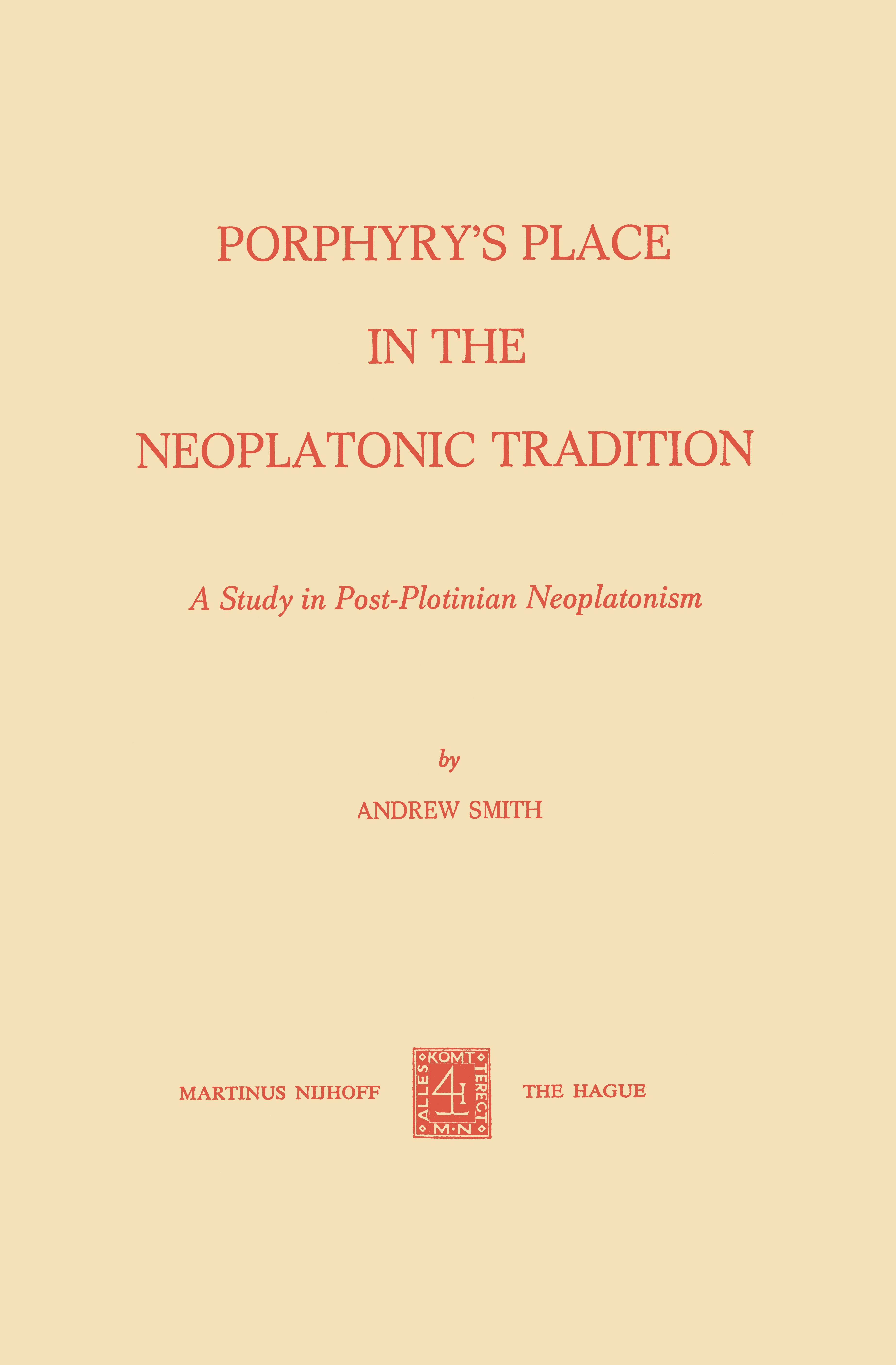 Titlebook: Porphyry’s Place in the Neoplatonic Tradition; A Study in Post-Plot Andrew Smith Book 1974 Martinus Nijhoff, The Hague, Netherlands 1974 Pl Titlebook: Porphyry’s Place in the Neoplatonic Tradition; A Study in Post-Plot Andrew Smith Book 1974 Martinus Nijhoff, The Hague, Netherlands 1974 Pl