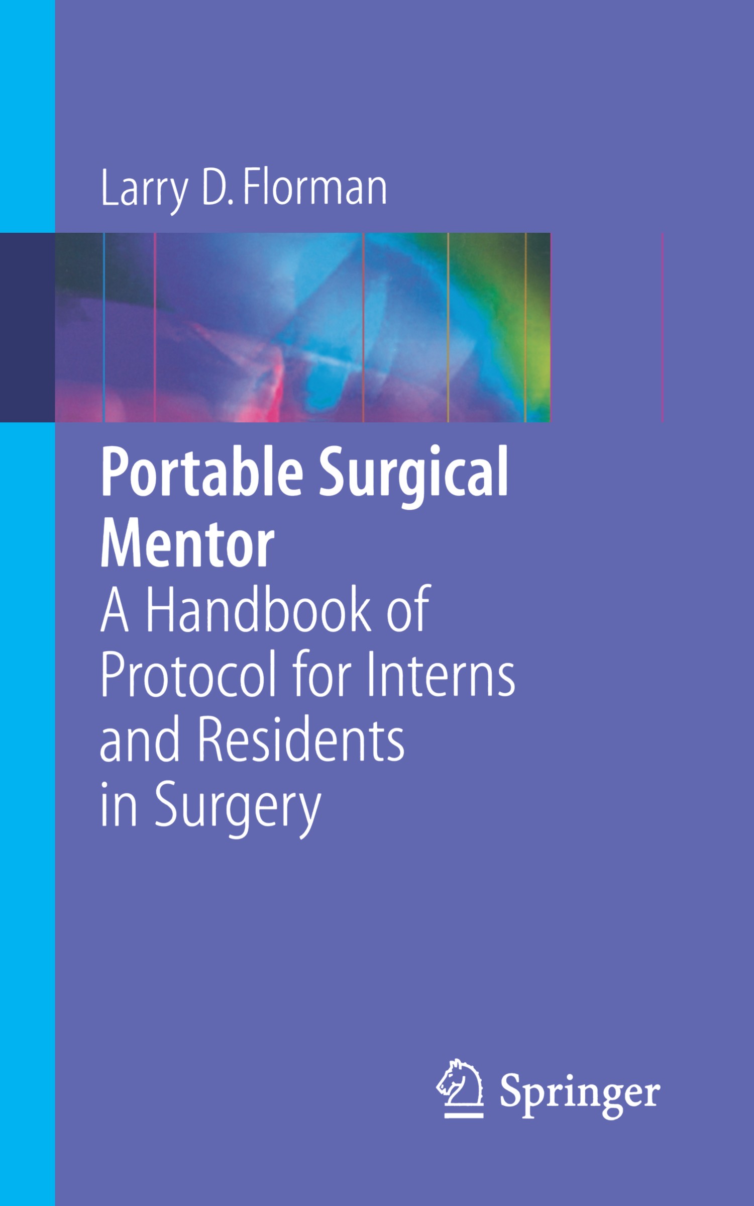 Titlebook: Portable Surgical Mentor; A Handbook of Protoc Larry D. Florman Book 2006 Springer-Verlag New York 2006 care.health.mortality.surgery Titlebook: Portable Surgical Mentor; A Handbook of Protoc Larry D. Florman Book 2006 Springer-Verlag New York 2006 care.health.mortality.surgery
