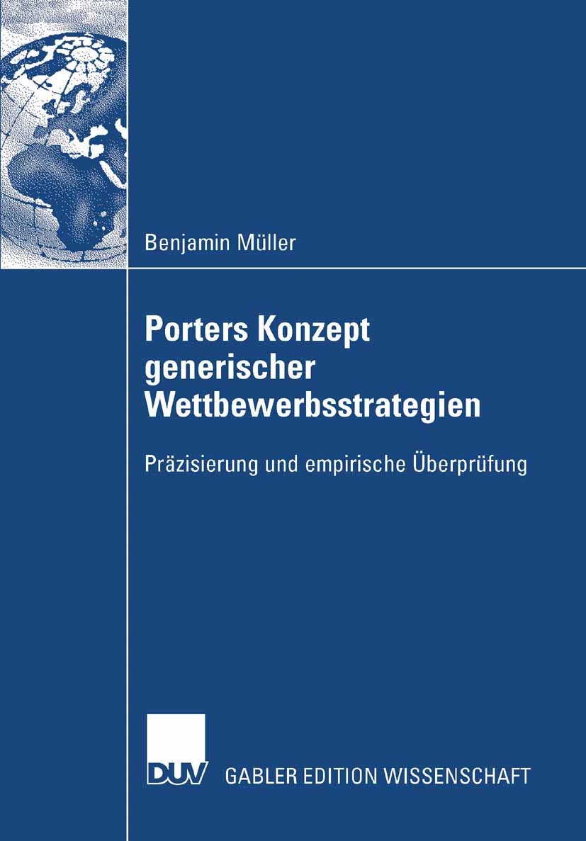 Titlebook: Porters Konzept generischer Wettbewerbsstrategien; Präzisierung und emp Benjamin Müller Book 2007 Gabler Verlag | Springer Fachmedien Wiesb Titlebook: Porters Konzept generischer Wettbewerbsstrategien; Präzisierung und emp Benjamin Müller Book 2007 Gabler Verlag | Springer Fachmedien Wiesb