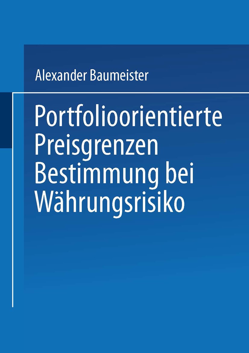 Titlebook: Portfolioorientierte Preisgrenzenbestimmung bei Währungsrisiko; Alexander Baumeister Book 2002 Springer Fachmedien Wiesbaden 2002 Controll Titlebook: Portfolioorientierte Preisgrenzenbestimmung bei Währungsrisiko; Alexander Baumeister Book 2002 Springer Fachmedien Wiesbaden 2002 Controll