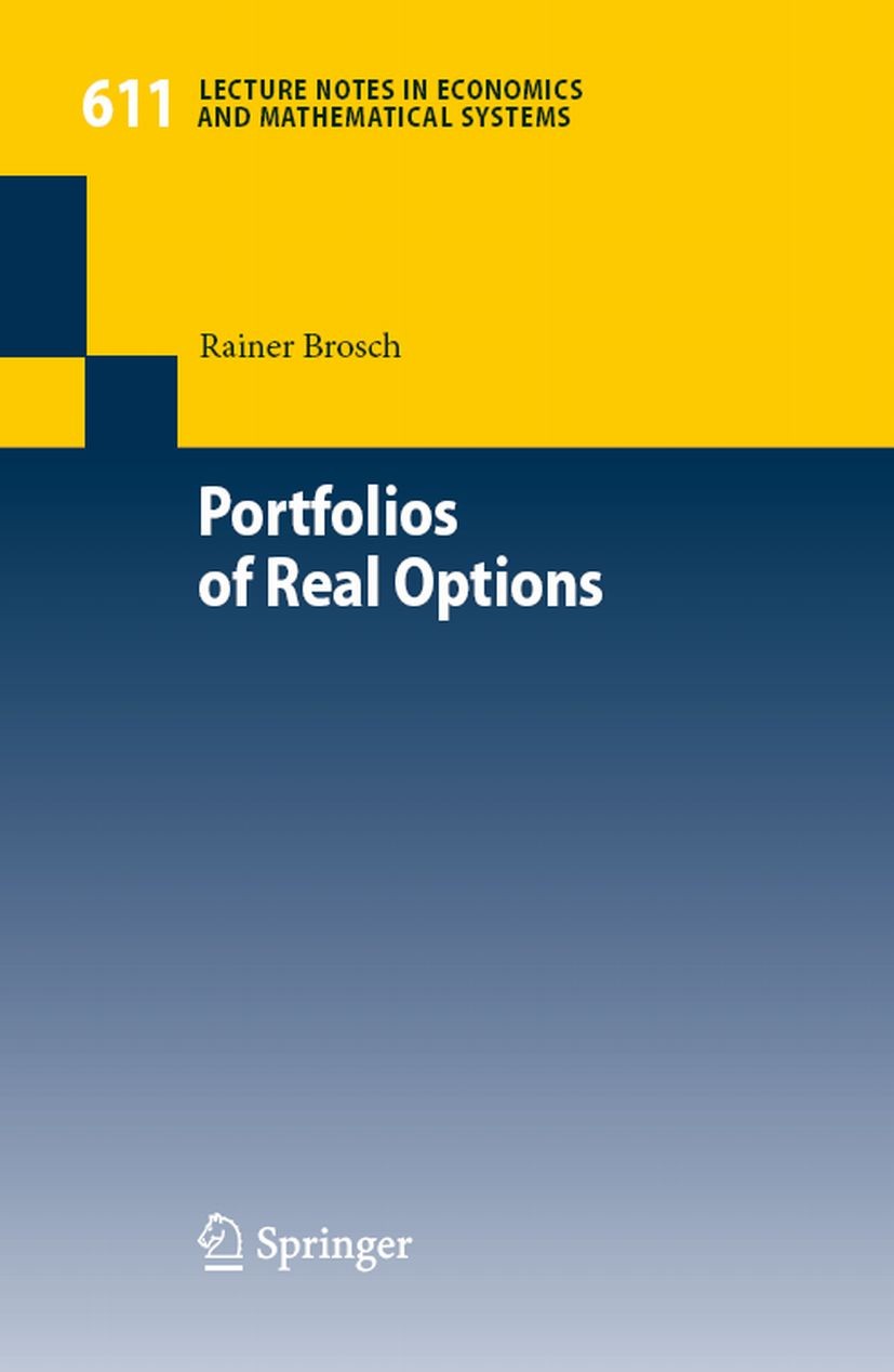 Titlebook: Portfolios of Real Options; Rainer Brosch Book 2008 Springer-Verlag Berlin Heidelberg 2008 Analysis.Corporate Finance.Finance.Investment.O Titlebook: Portfolios of Real Options; Rainer Brosch Book 2008 Springer-Verlag Berlin Heidelberg 2008 Analysis.Corporate Finance.Finance.Investment.O