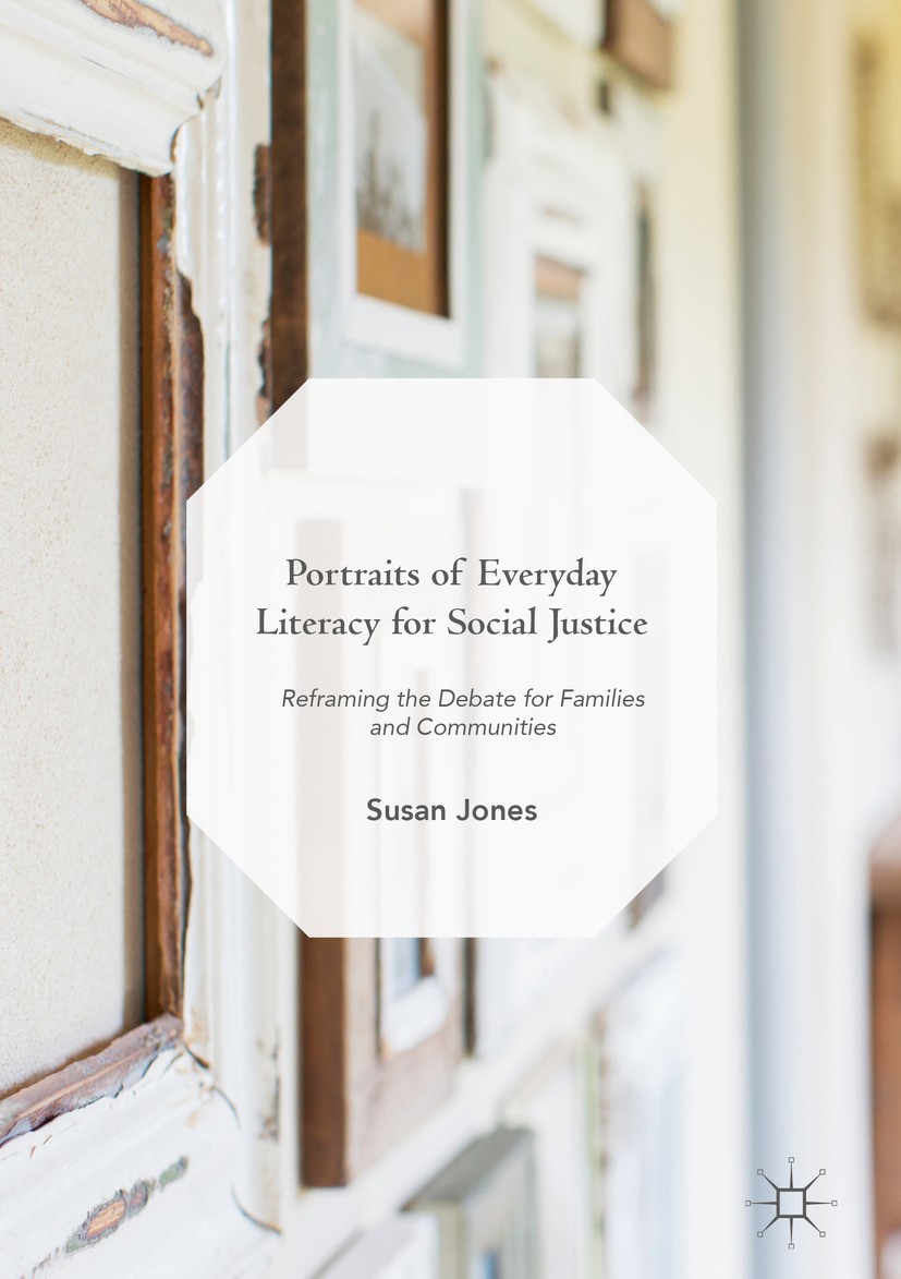 Titlebook: Portraits of Everyday Literacy for Social Justice; Reframing the Debate Susan Jones Book 2018 The Editor(s) (if applicable) and The Author( Titlebook: Portraits of Everyday Literacy for Social Justice; Reframing the Debate Susan Jones Book 2018 The Editor(s) (if applicable) and The Author(