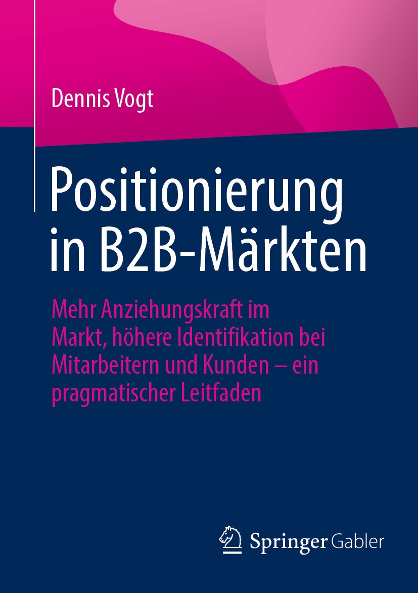 Titlebook: Positionierung in B2B-Märkten; Mehr Anziehungskraft Dennis Vogt Book 2024 Der/die Herausgeber bzw. der/die Autor(en), exklusiv lizenziert a Titlebook: Positionierung in B2B-Märkten; Mehr Anziehungskraft Dennis Vogt Book 2024 Der/die Herausgeber bzw. der/die Autor(en), exklusiv lizenziert a