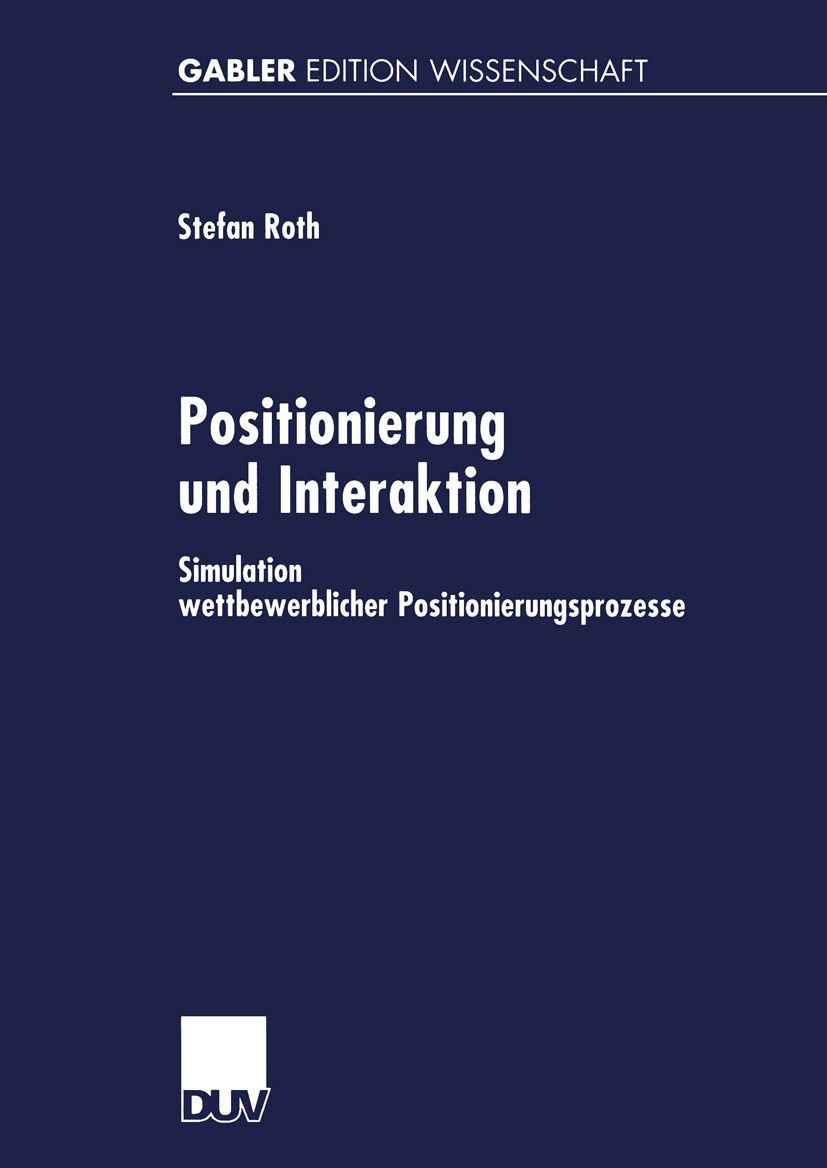 Titlebook: Positionierung und Interaktion; Simulation wettbewer Stefan Roth Textbook 1999 Betriebswirtschaftlicher Verlag Dr. Th. Gabler GmbH, Wiesbad Titlebook: Positionierung und Interaktion; Simulation wettbewer Stefan Roth Textbook 1999 Betriebswirtschaftlicher Verlag Dr. Th. Gabler GmbH, Wiesbad