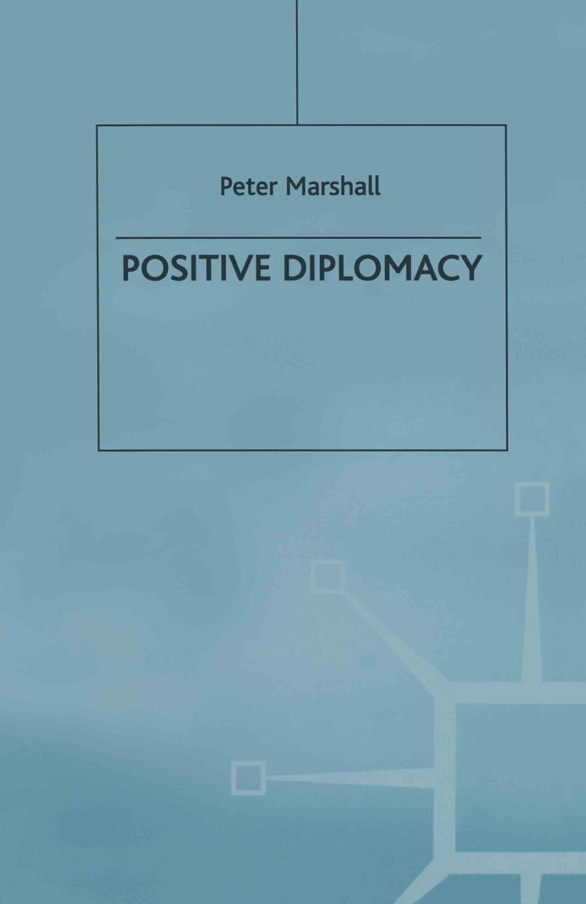 Titlebook: Positive Diplomacy; Peter Marshall Book 1997 Sir Peter Marshall 1997 Diplomacy.Europe.foreign policy.interdependence Titlebook: Positive Diplomacy; Peter Marshall Book 1997 Sir Peter Marshall 1997 Diplomacy.Europe.foreign policy.interdependence