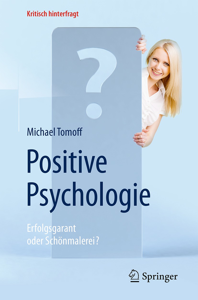 Titlebook: Positive Psychologie - Erfolgsgarant oder Schönmalerei?; Michael Tomoff Book 20171st edition Der/die Herausgeber bzw. der/die Autor(en), e Titlebook: Positive Psychologie - Erfolgsgarant oder Schönmalerei?; Michael Tomoff Book 20171st edition Der/die Herausgeber bzw. der/die Autor(en), e